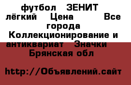 1.1) футбол : ЗЕНИТ  (лёгкий) › Цена ­ 249 - Все города Коллекционирование и антиквариат » Значки   . Брянская обл.